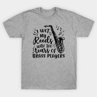 I Wet My Reeds With The Tears Of Brass Players Saxophone T-Shirt